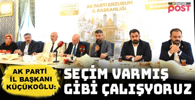 AK Parti İl Başkanı Küçükoğlu: Her zaman seçim varmış gibi çalışıyoruz