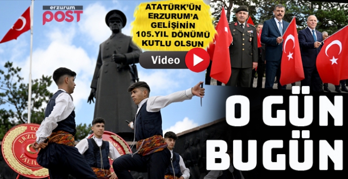  Atatürk'ün Erzurum'a gelişinin 105. yıl dönümü törenlerle kutlandı