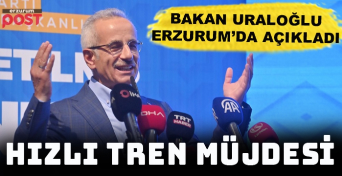 Bakan Uraloğlu’ndan Erzurum’a hızlı tren müjdesi