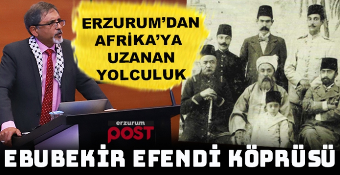 Ebubekir Efendi'nin Erzurum’dan Afrika’ya uzanan yolculuğu 