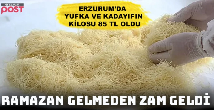 Erzurum'da yufka ve kadayıf fiyatlarına zam!