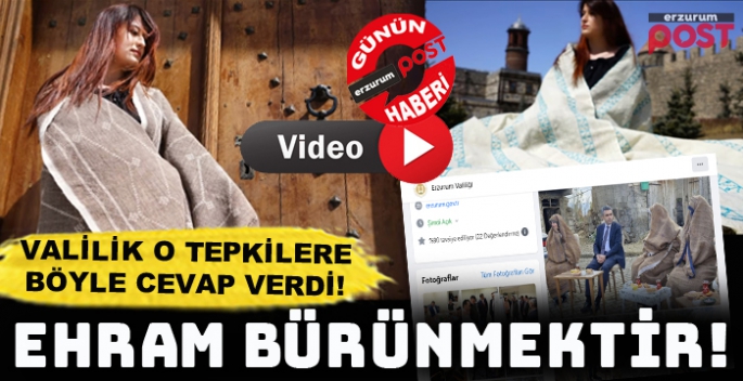 Erzurum Valiliği, o tepkilere 'Ehram Belgeseli' ile yanıt verdi!