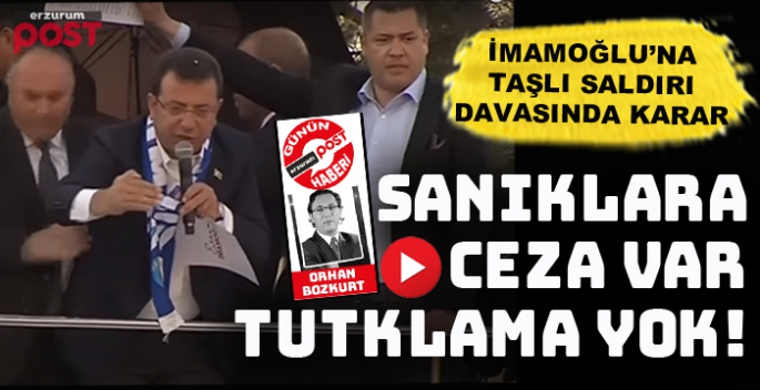 İmamoğlu’na Erzurum'da taşlı saldırı davasında karar !