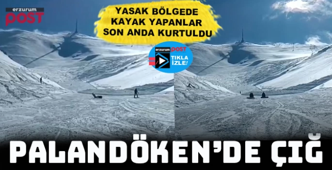 Yasak bölgede kayak yapanlar son anda kurtuldu