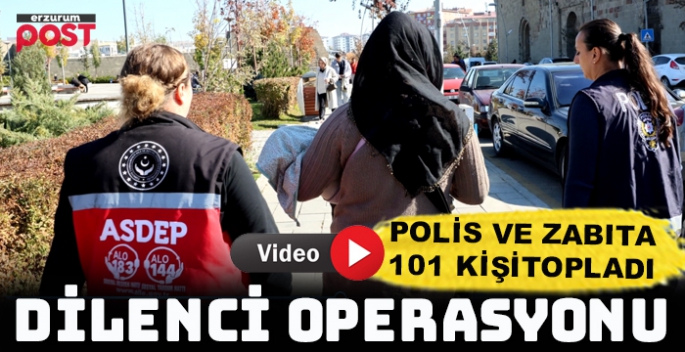 Polis ve Zabıtadan Erzurum'da dilenci operasyonu